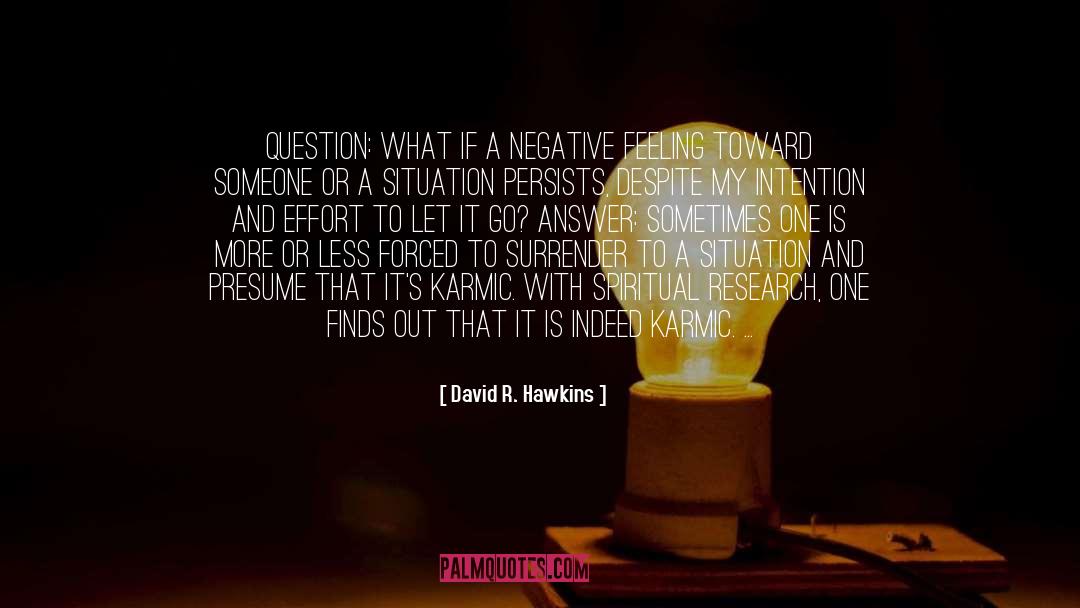 David R. Hawkins Quotes: Question: What if a negative