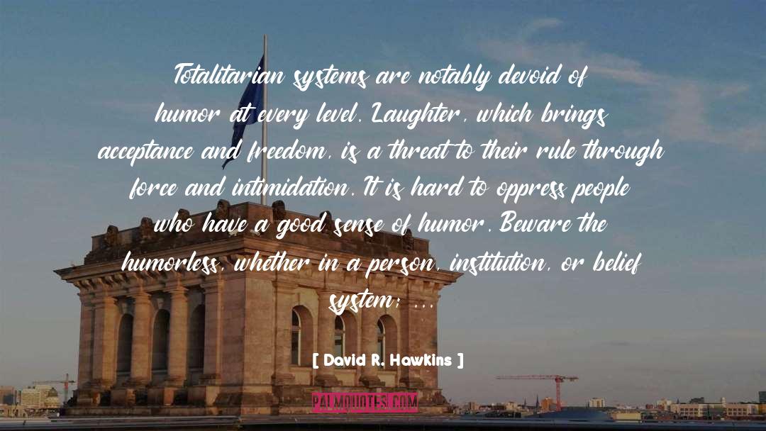 David R. Hawkins Quotes: Totalitarian systems are notably devoid