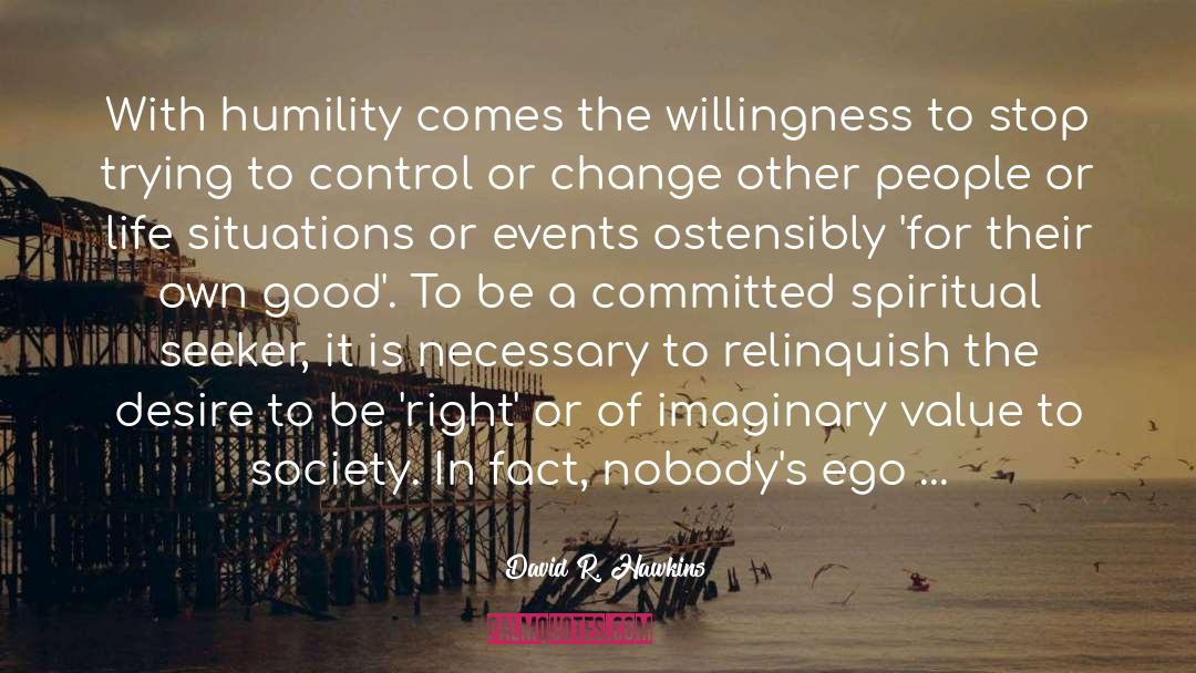 David R. Hawkins Quotes: With humility comes the willingness