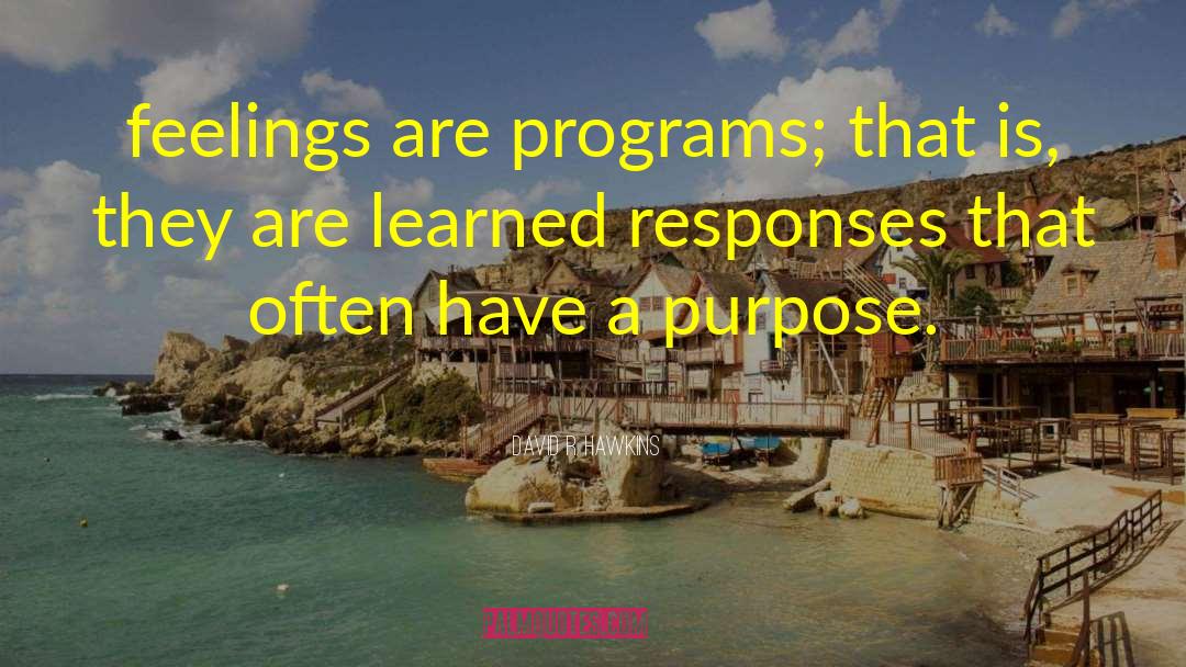 David R. Hawkins Quotes: feelings are programs; that is,