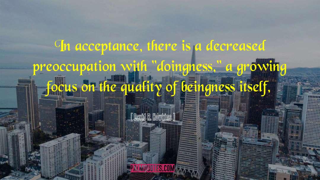 David R. Hawkins Quotes: In acceptance, there is a