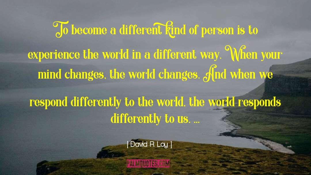 David R. Loy Quotes: To become a different kind