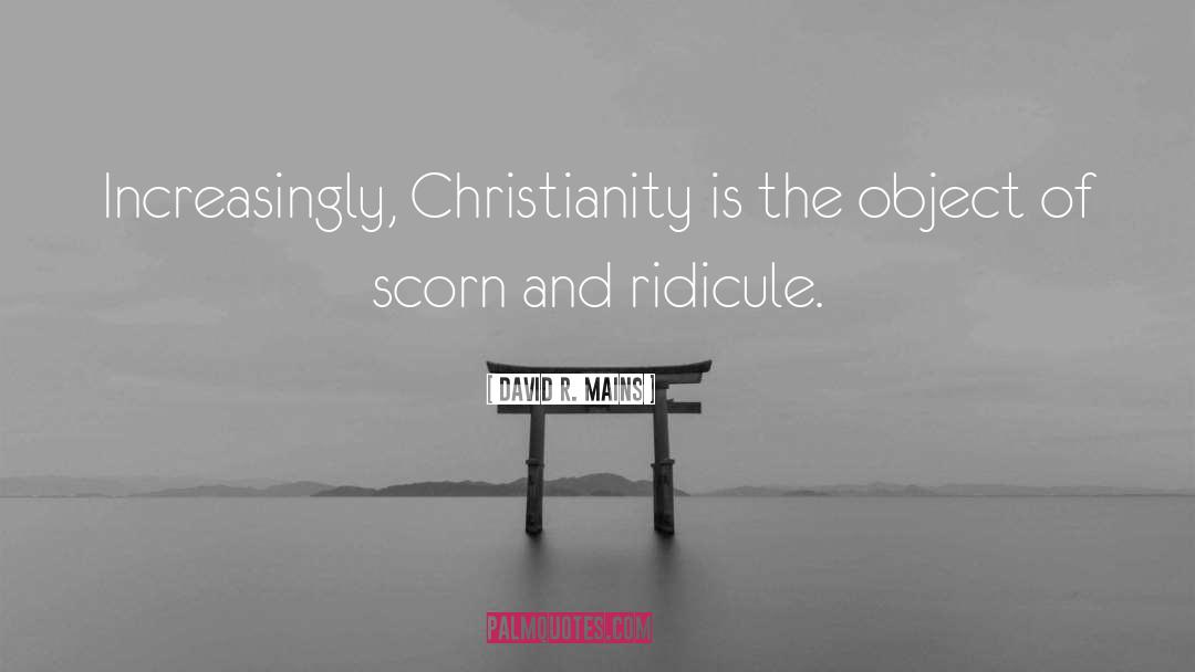 David R. Mains Quotes: Increasingly, Christianity is the object