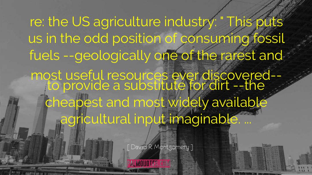 David R. Montgomery Quotes: re: the US agriculture industry:
