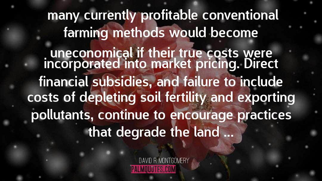 David R. Montgomery Quotes: …many currently profitable conventional farming