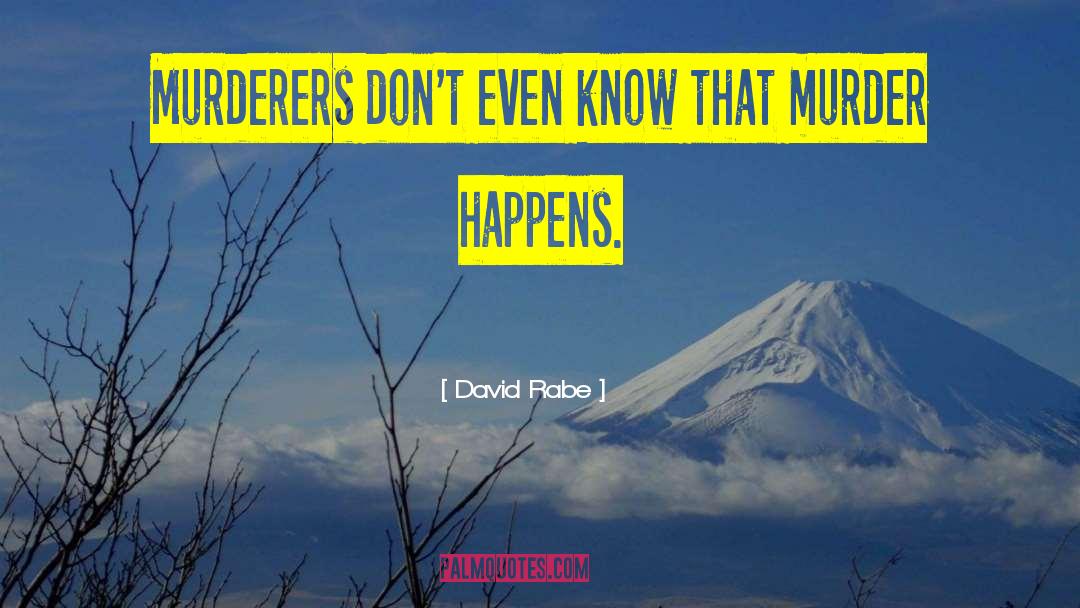David Rabe Quotes: Murderers don't even know that