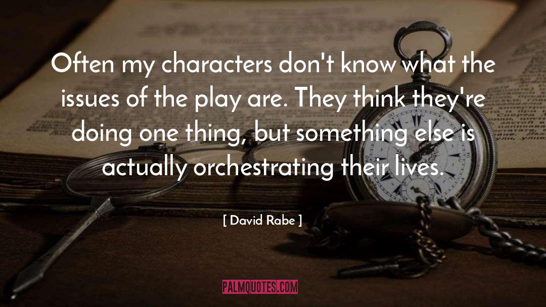 David Rabe Quotes: Often my characters don't know