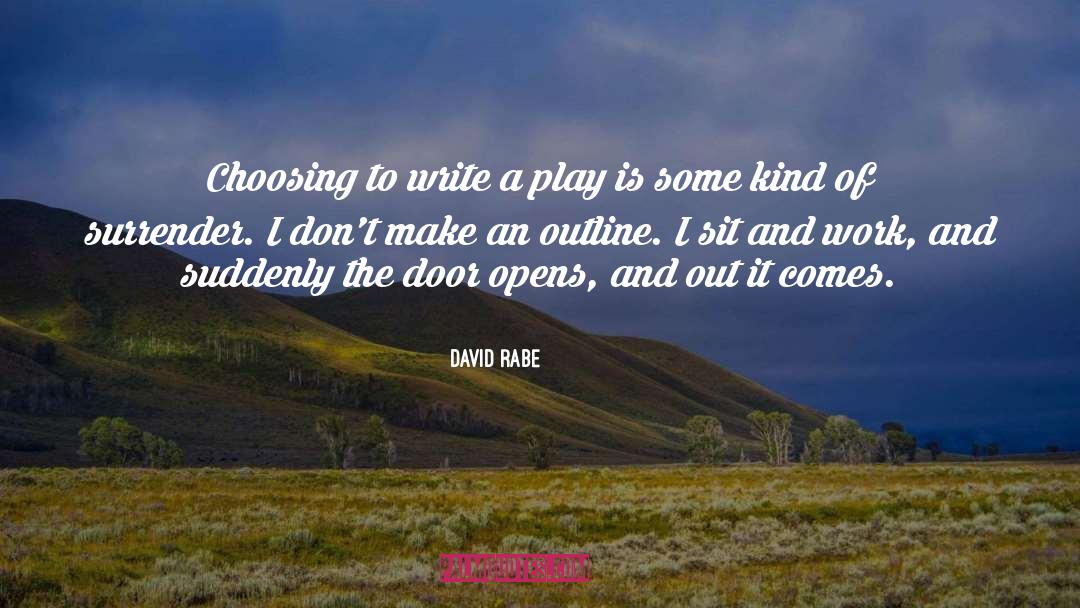 David Rabe Quotes: Choosing to write a play