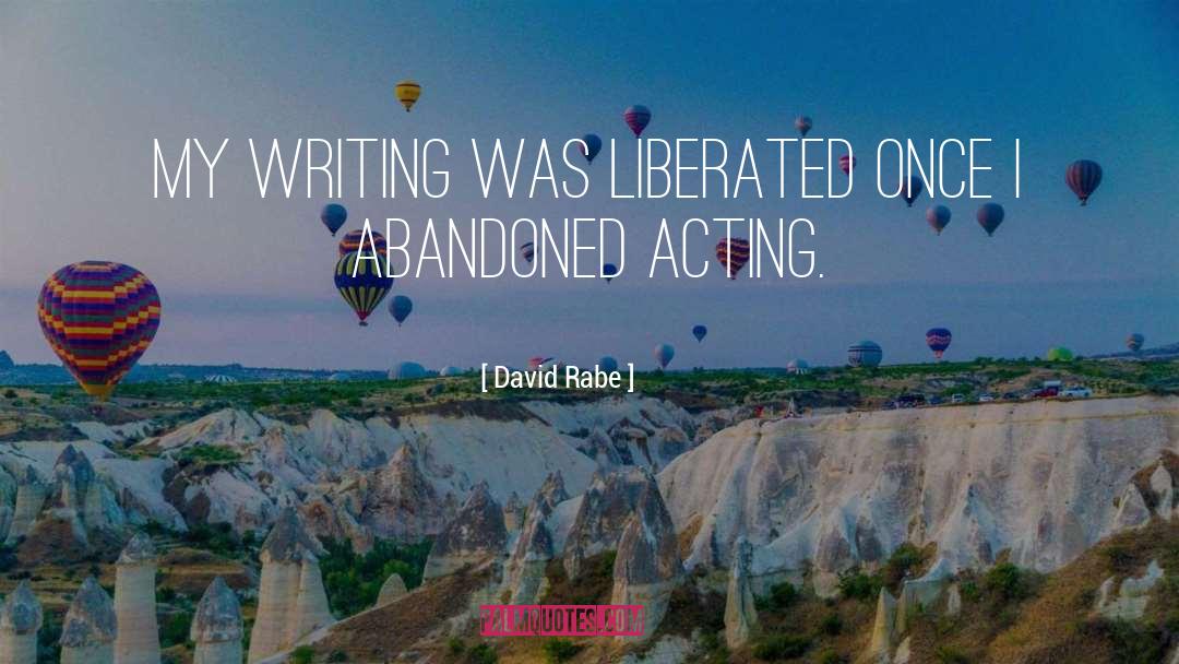 David Rabe Quotes: My writing was liberated once