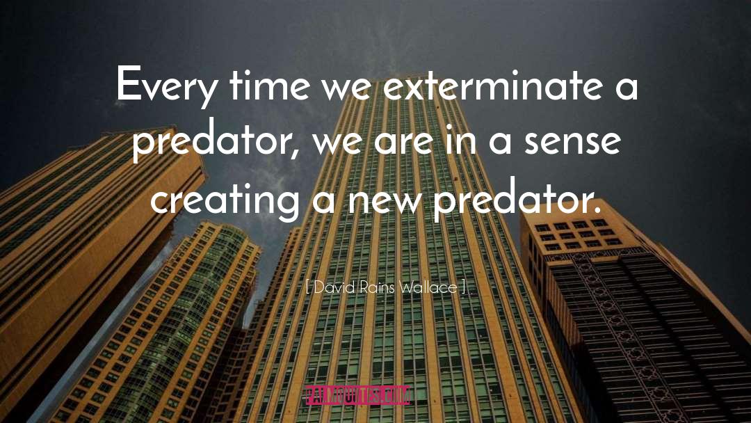 David Rains Wallace Quotes: Every time we exterminate a