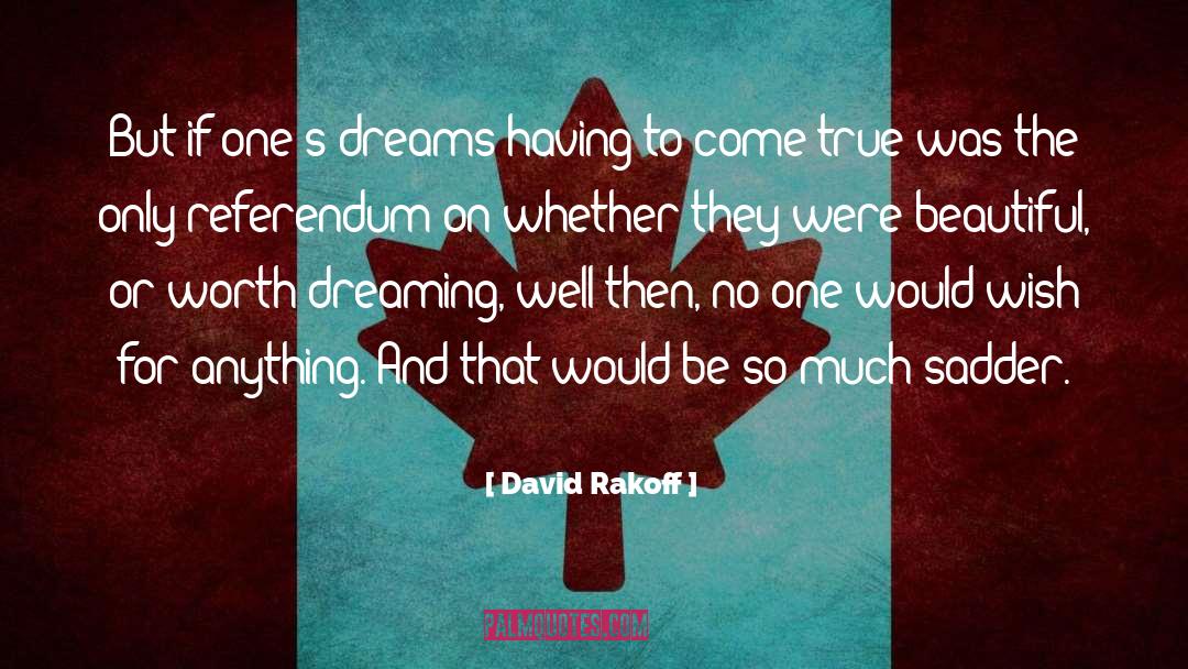 David Rakoff Quotes: But if one's dreams having