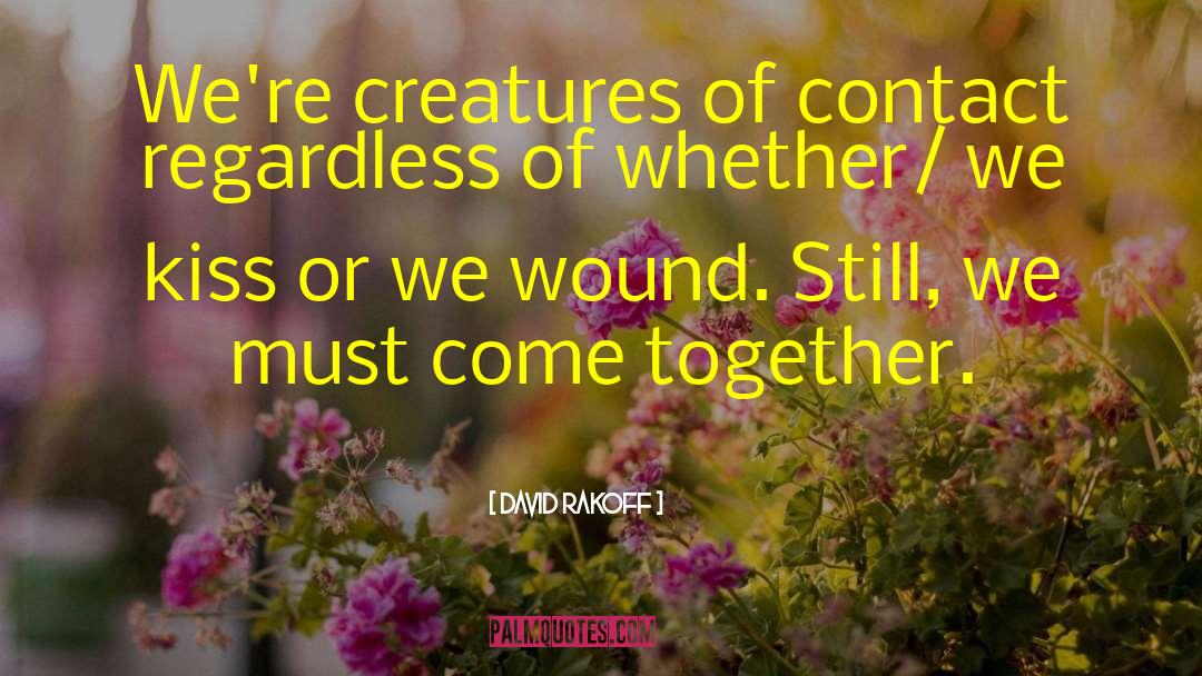 David Rakoff Quotes: We're creatures of contact regardless