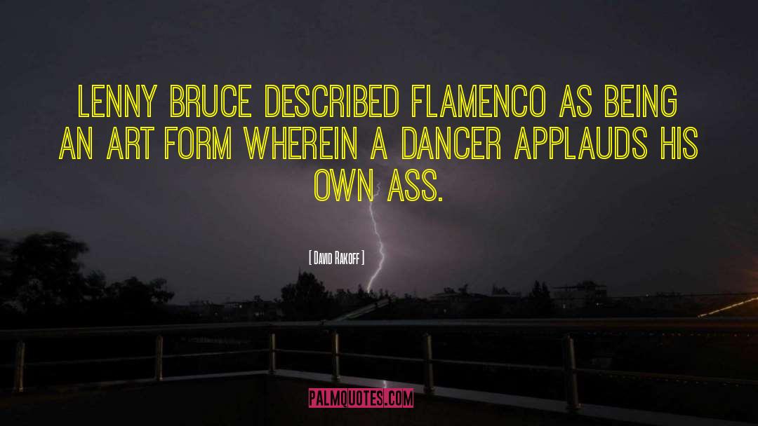 David Rakoff Quotes: Lenny Bruce described flamenco as