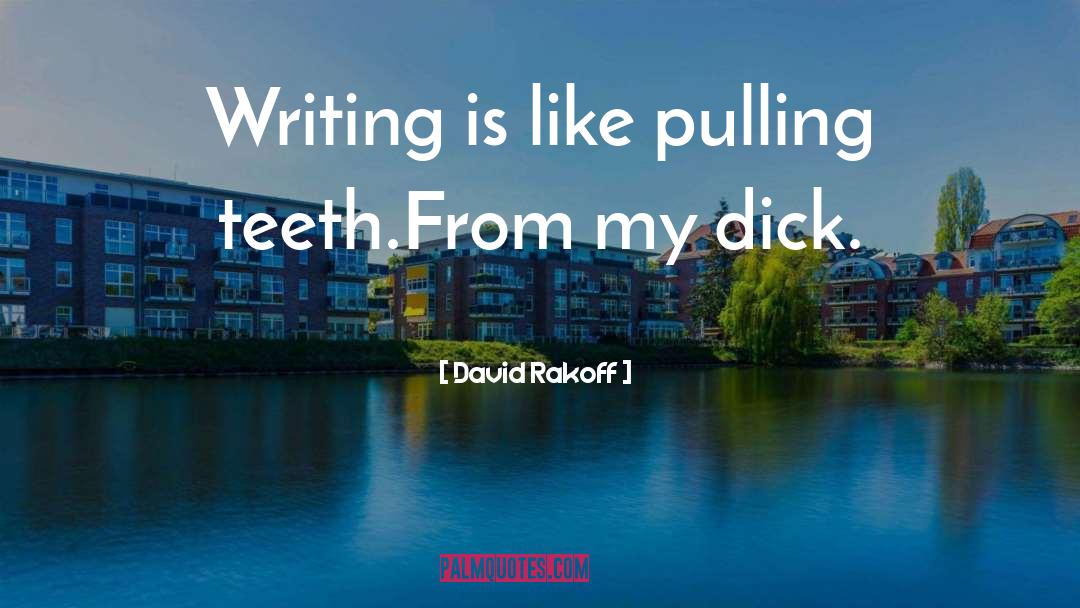 David Rakoff Quotes: Writing is like pulling teeth.<br