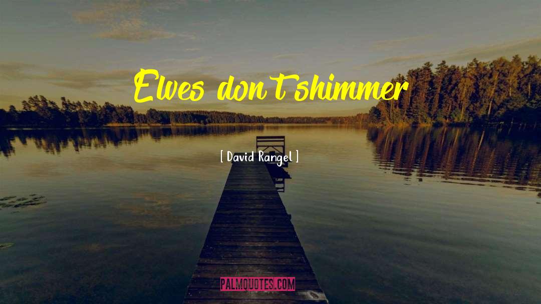 David Rangel Quotes: Elves don't shimmer