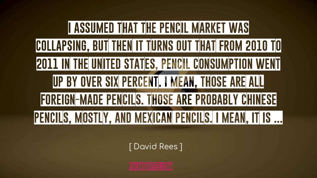David Rees Quotes: I assumed that the pencil