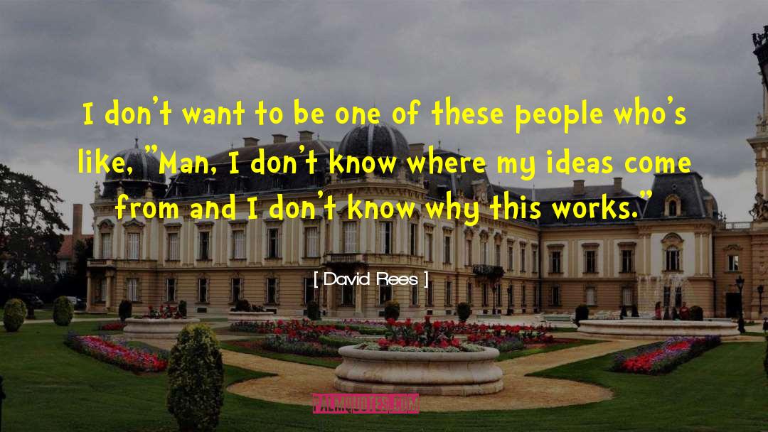 David Rees Quotes: I don't want to be