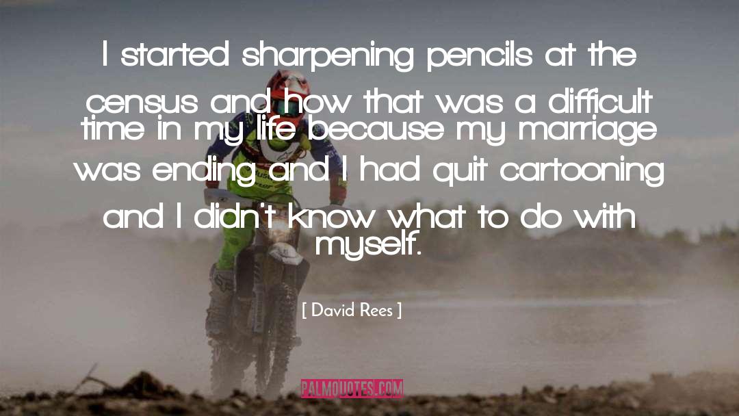 David Rees Quotes: I started sharpening pencils at