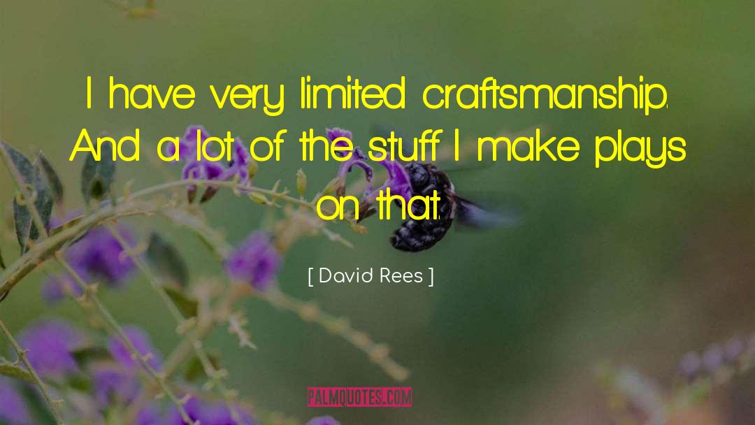 David Rees Quotes: I have very limited craftsmanship.