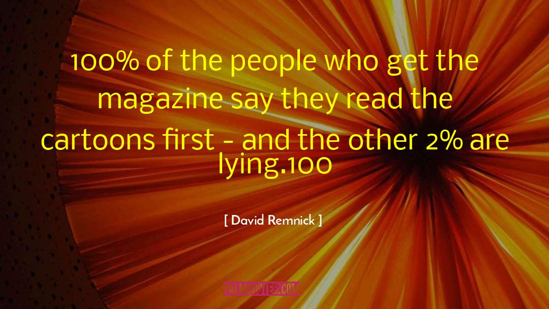 David Remnick Quotes: 100% of the people who