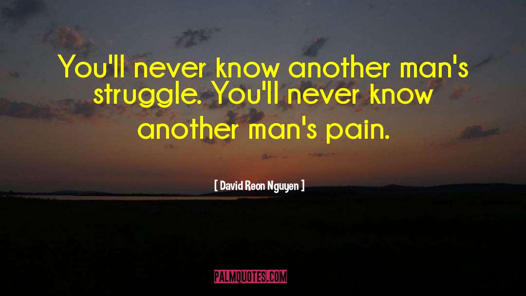 David Reon Nguyen Quotes: You'll never know another man's