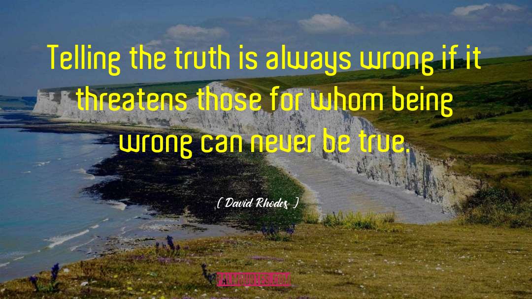 David Rhodes Quotes: Telling the truth is always