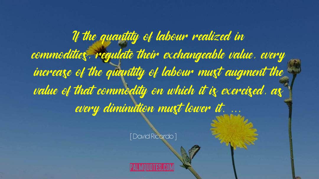 David Ricardo Quotes: If the quantity of labour