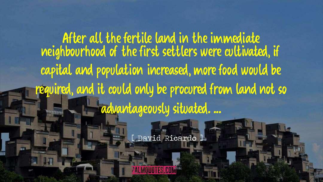 David Ricardo Quotes: After all the fertile land