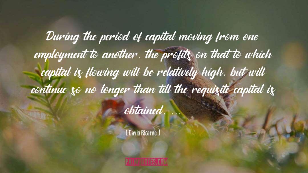 David Ricardo Quotes: During the period of capital