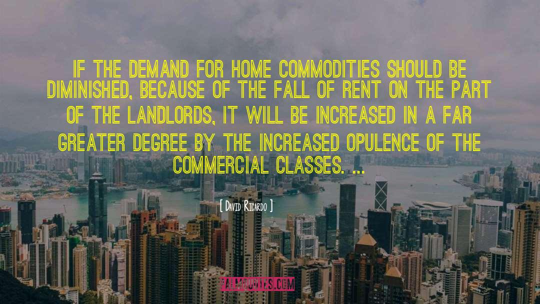 David Ricardo Quotes: If the demand for home