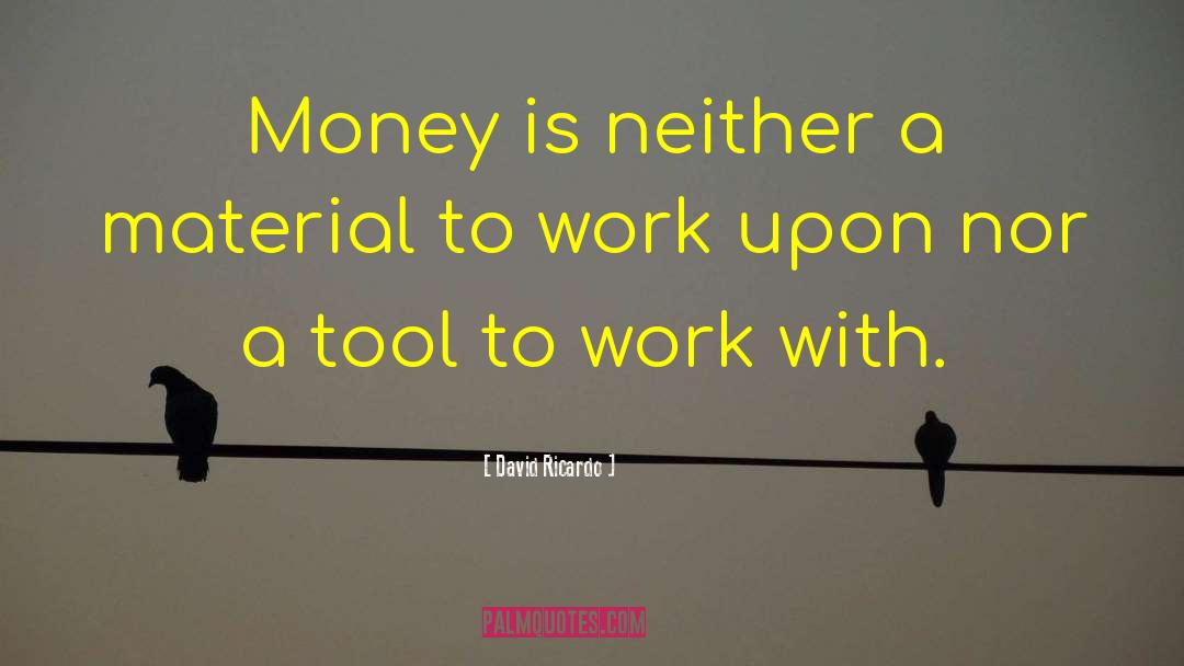 David Ricardo Quotes: Money is neither a material