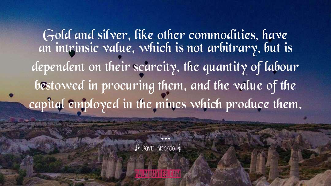 David Ricardo Quotes: Gold and silver, like other