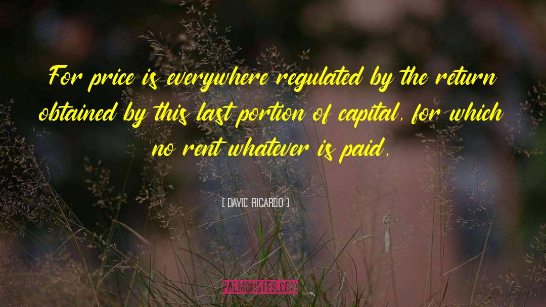 David Ricardo Quotes: For price is everywhere regulated