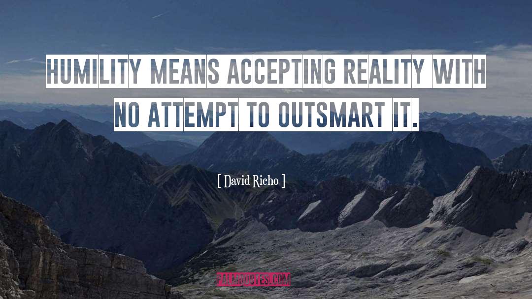 David Richo Quotes: Humility means accepting reality with