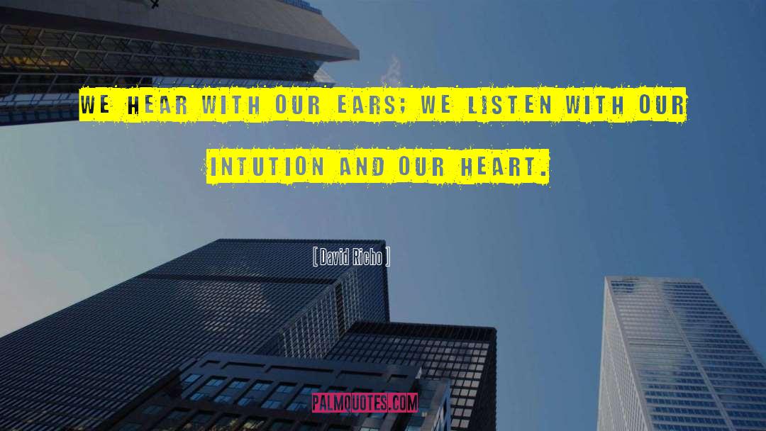 David Richo Quotes: We hear with our ears;