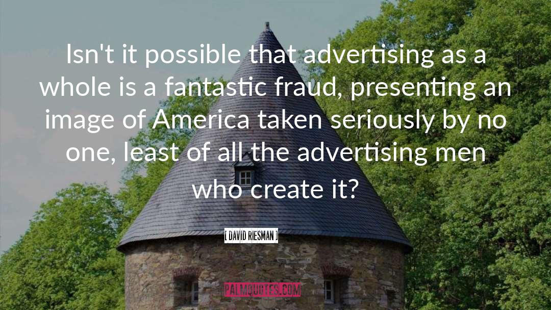 David Riesman Quotes: Isn't it possible that advertising