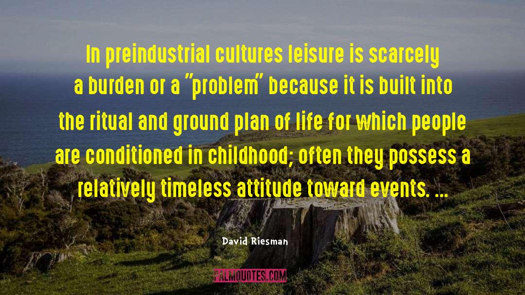 David Riesman Quotes: In preindustrial cultures leisure is