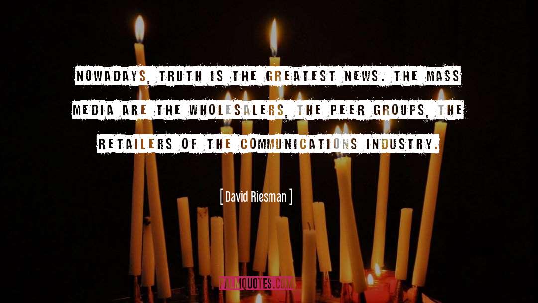 David Riesman Quotes: Nowadays, truth is the greatest