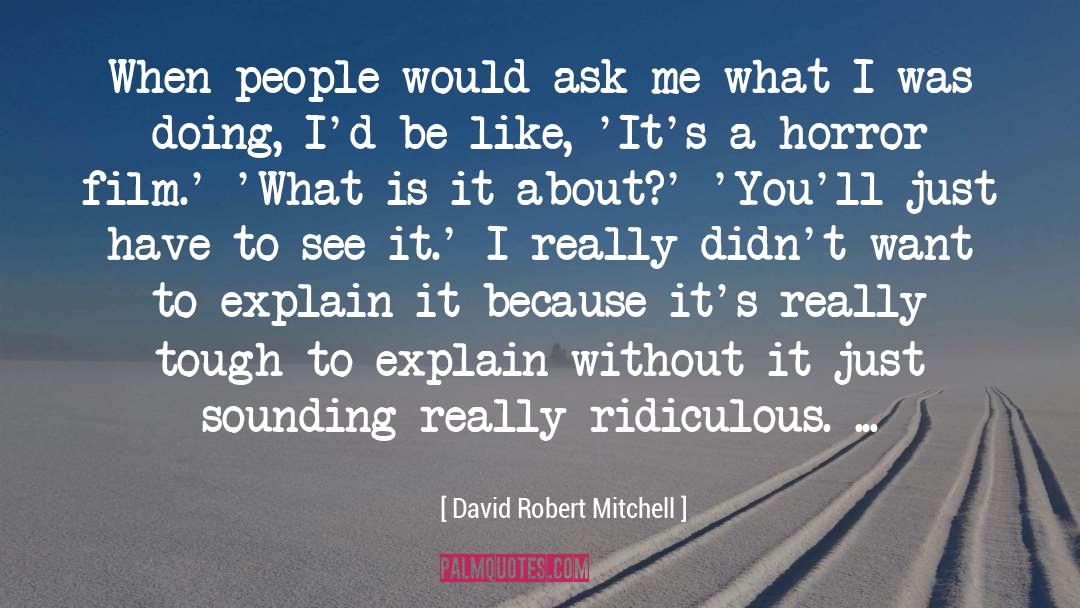 David Robert Mitchell Quotes: When people would ask me