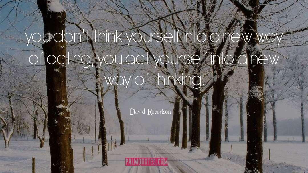 David Robertson Quotes: you don't think yourself into