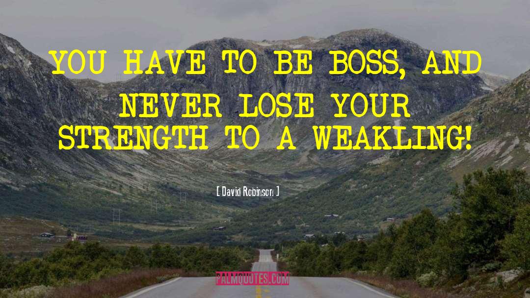 David Robinson Quotes: YOU HAVE TO BE BOSS,