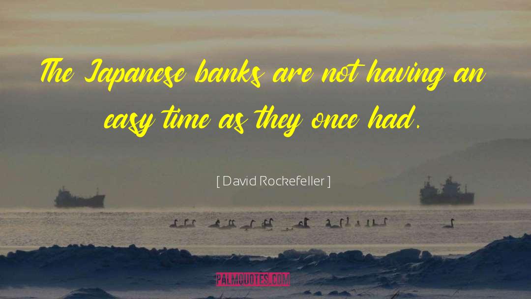 David Rockefeller Quotes: The Japanese banks are not