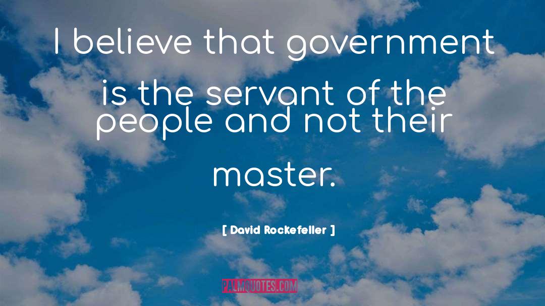 David Rockefeller Quotes: I believe that government is