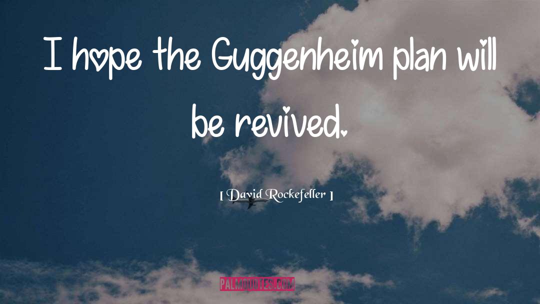 David Rockefeller Quotes: I hope the Guggenheim plan