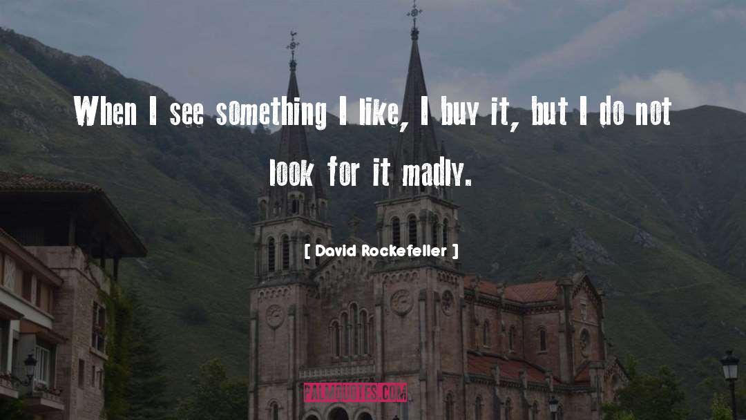 David Rockefeller Quotes: When I see something I