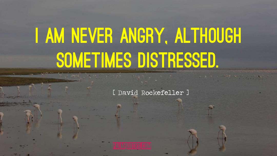 David Rockefeller Quotes: I am never angry, although