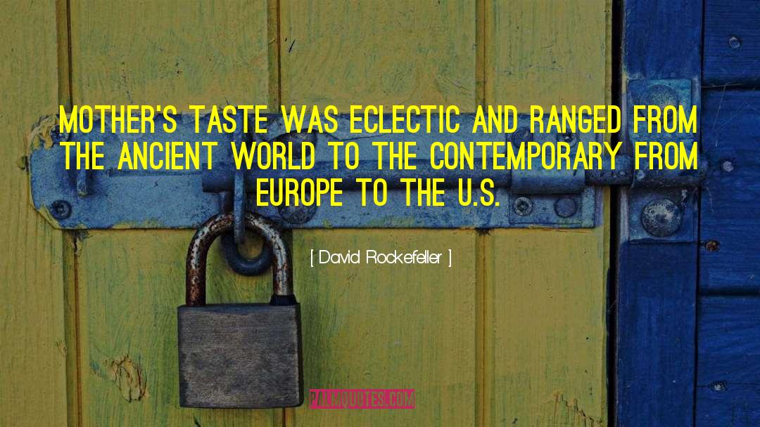 David Rockefeller Quotes: Mother's taste was eclectic and