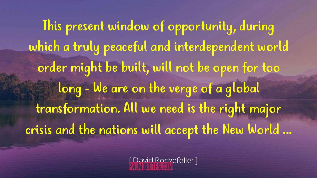 David Rockefeller Quotes: This present window of opportunity,