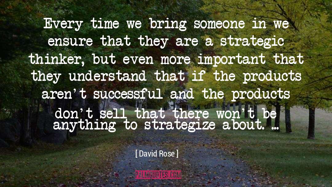 David Rose Quotes: Every time we bring someone