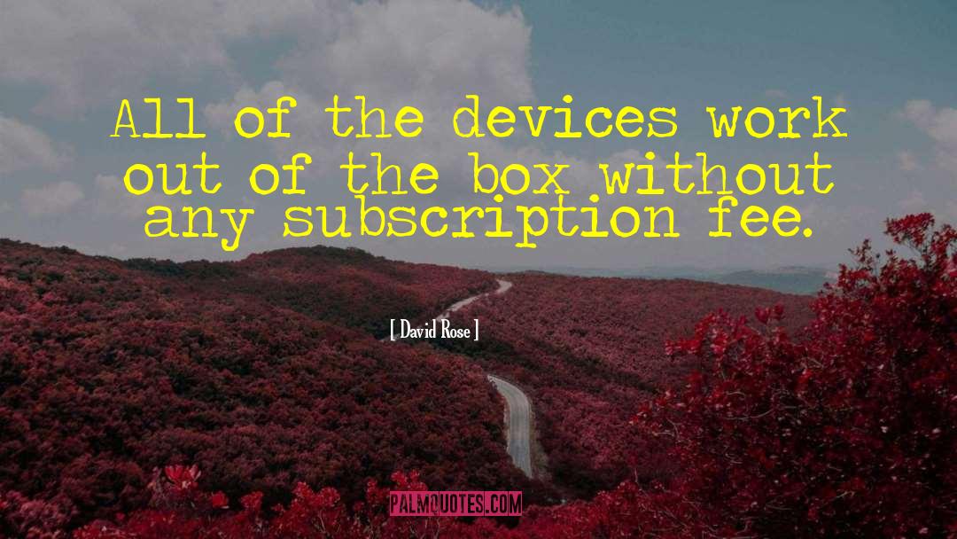 David Rose Quotes: All of the devices work